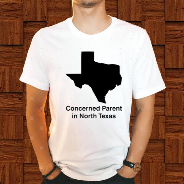 Concerned Parent In North Texas Shirt