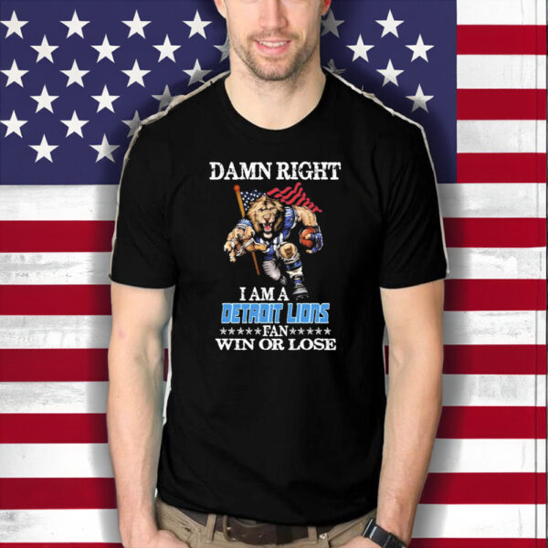 Damn Right I Am A Detroit Lions USA Flag Fan Win Or Lose Shirts