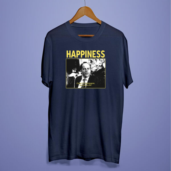 Happiness Cause I'm Champagne And You're Shit T-Shirt
