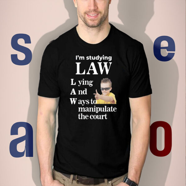 I'm Studying Law Lying And Ways To Manipulate The Court Shirts