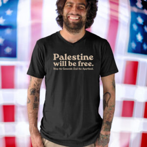 Palestine Will Be Free Stop The Genocide End The Apartheid Shirt