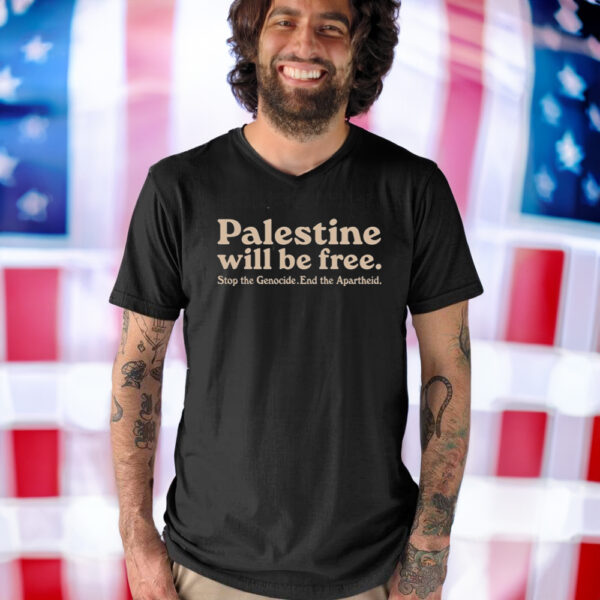 Palestine Will Be Free Stop The Genocide End The Apartheid Shirt