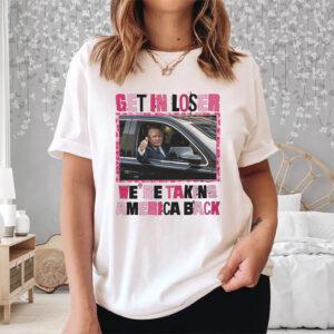 Trump Get In Loser We’re Take America Back Shirt