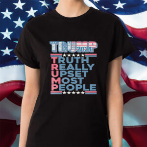 Trump Make America Great Again 2024 Truth Really Upset Most People Shirt