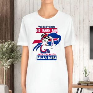 You Don’t Know Die Hard Fan Until You Meet Bills Babe TShirt