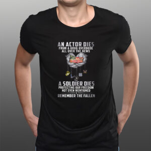 An Actor Dies From A Drug Overdose All Over The News A Soldier Dies T-Shirts