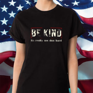 Be Kind It’s Really Not That Hard Shirt