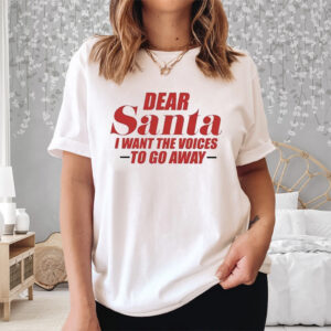 Dear Santa I Want The Voices To Go Away Shirt