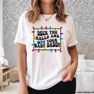 Deck The Halls And Not That Your Baby Daddy Shirt