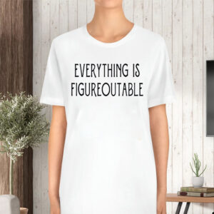 Everything Is Figureoutable TShirt