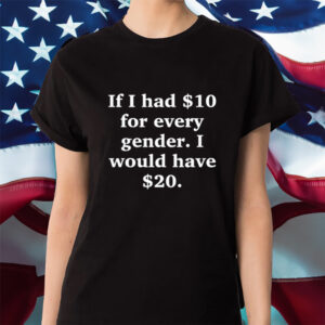 Funny Ahh Tees If I Had $10 For Every Gender I Would Have &20 Shirt