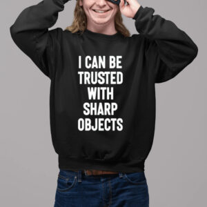 I Can Be Trusted With Sharp Objects Shirt-Unisex T-Shirt2