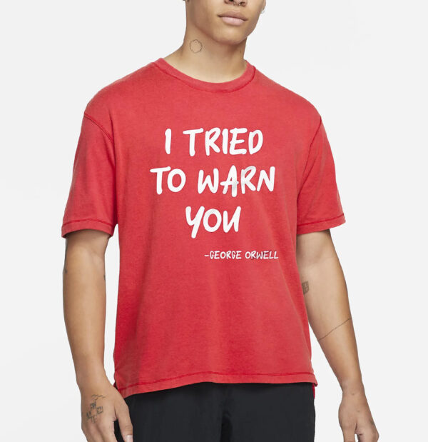 I Tried To Warn You George Orwell Shirts