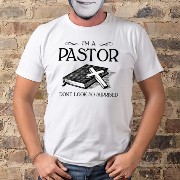 I’m A Pastor Don’t Look So Suprised Shirt