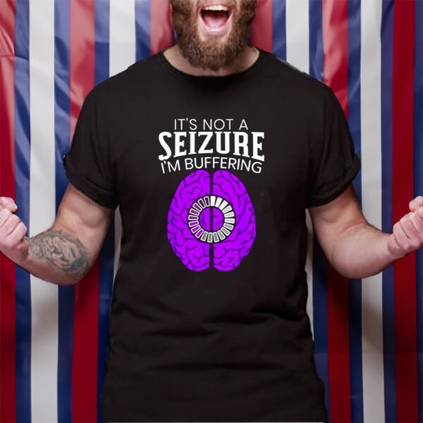 Its Not A Seizure Im Buffering Epilepsy Awareness TShirt