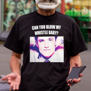 Josh Hutcherson Can You Blow My Whistle Baby Shirts