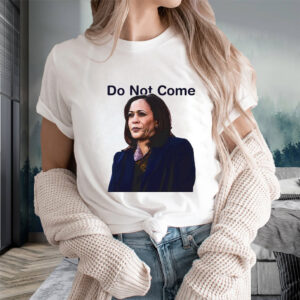 Kamala Harris Do Not Come T-Shirts