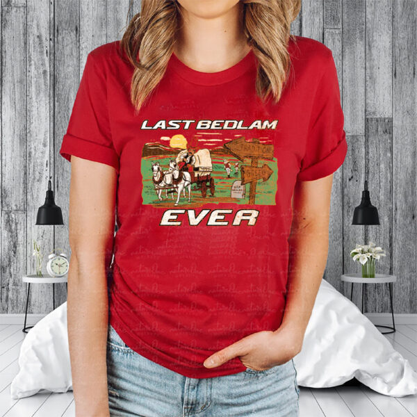 Last Bedlam Ever Shirt