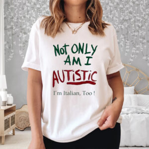 Not Only Am I Autistic I’m Italian Too Shirt