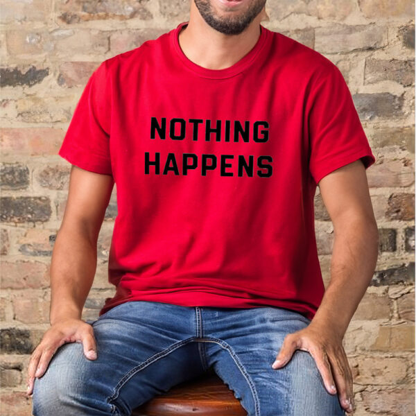 Nothing Happens Shirtsss