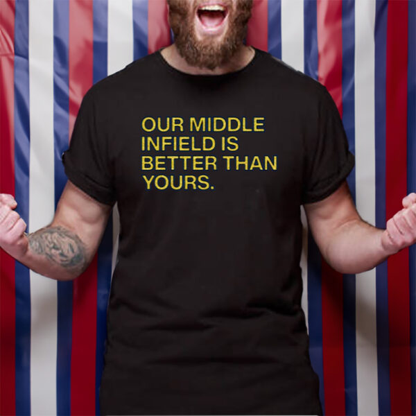 Obvious Shirts Our Middle Infield Is Better Than Yours T-Shirt