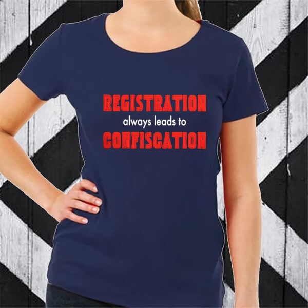 Registration Always Leads To Confiscation TShirt