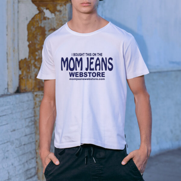 Shirt I Bought This On The Mom Jeans Webstore-Unisex T-Shirt