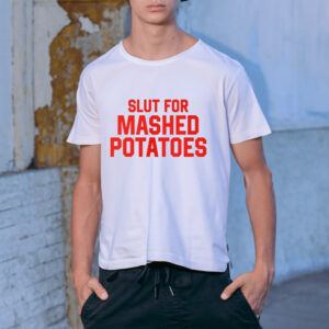 Slut For Mashed Potatoes Shirt