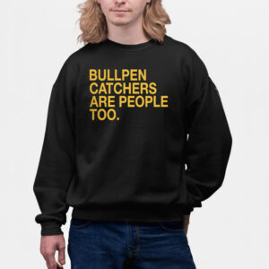 Stephen Schoch Bullpen Catchers Are People Too Shirts