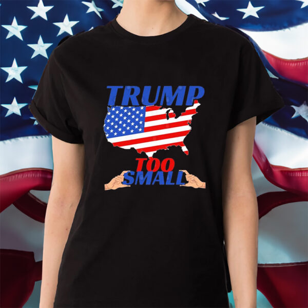 Trump Too Small Usa Flag Funny Political Shirt