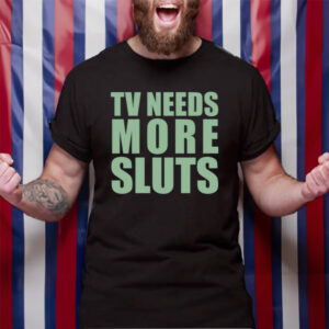 Tv Need More Sluts TShirt