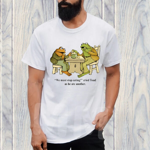 We Must Stop Eating Cried Toad As He Ate Another T-Shirt