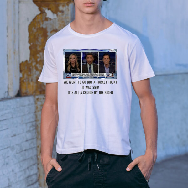 We Went To Go Buy A Turkey Today It Was $90 It’s All A Choice By Joe Biden T-Shirt