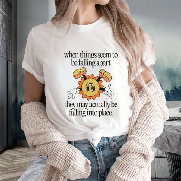 When Things Seem To Be Falling Apart They May Actually Be Falling Into Place Jade Bern T-Shirts