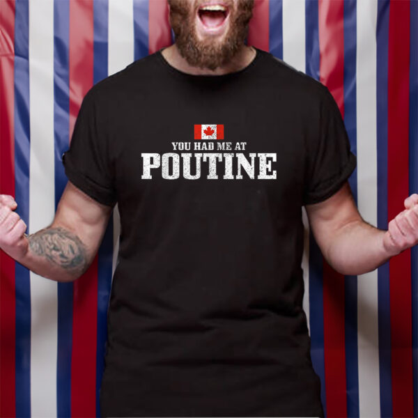 You Had Me At Poutine Canada Canadian Flag TShirt