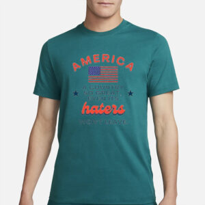 America A Country So Great Even Its Haters Won’t Leave T-Shirt4