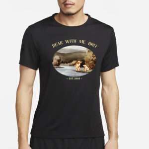 Bear With Me Bro Est 2003 T-Shirt2