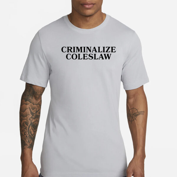 Criminalize Coleslaw Shirt