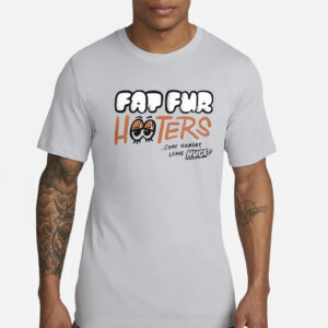 Fat Fur Hooters Come Hungry Leave Huge Shirt