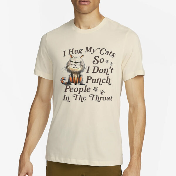 Grumpy Cat I Hug My Cats So I Don’t Punch People In The Throat T-Shirt4