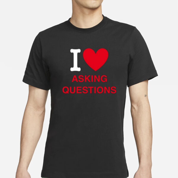 I Love Asking Questions T-Shirt