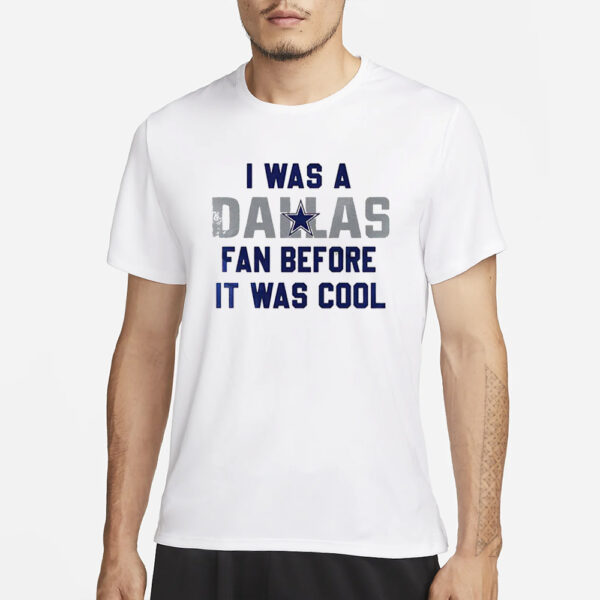 I Was A Cowboys Fan Before It Was Cool T-Shirts