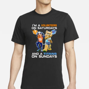 I’m A Volunteers On Saturdays And A Titans On Sundays T-Shirts