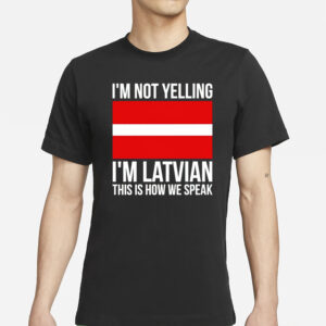 I’m not Yelling I’m Latvian this is how we speak classic T-Shirt1