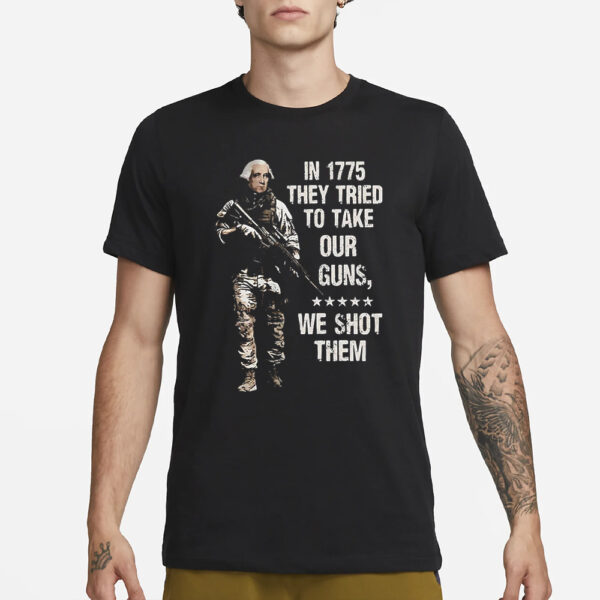 In 1775 They Tried To Take Our Guns We Shot Them T-Shirt3