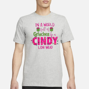 In A World Full Of Grinches Be A Cindy Lou Who T-Shirt3