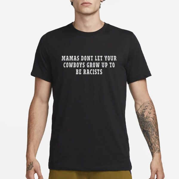 Mamas Don’t Let Your Cowboys Grow Up To Be Racists T-Shirts