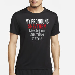 My Pronouns She Them Like Let Me She Them Titties T-Shirt2