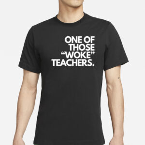 One Of Those Woke Teachers T-Shirt