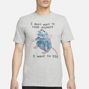 Remy Ratatouille I Dont Want To Cook Anymore I Want To Die Shirt1